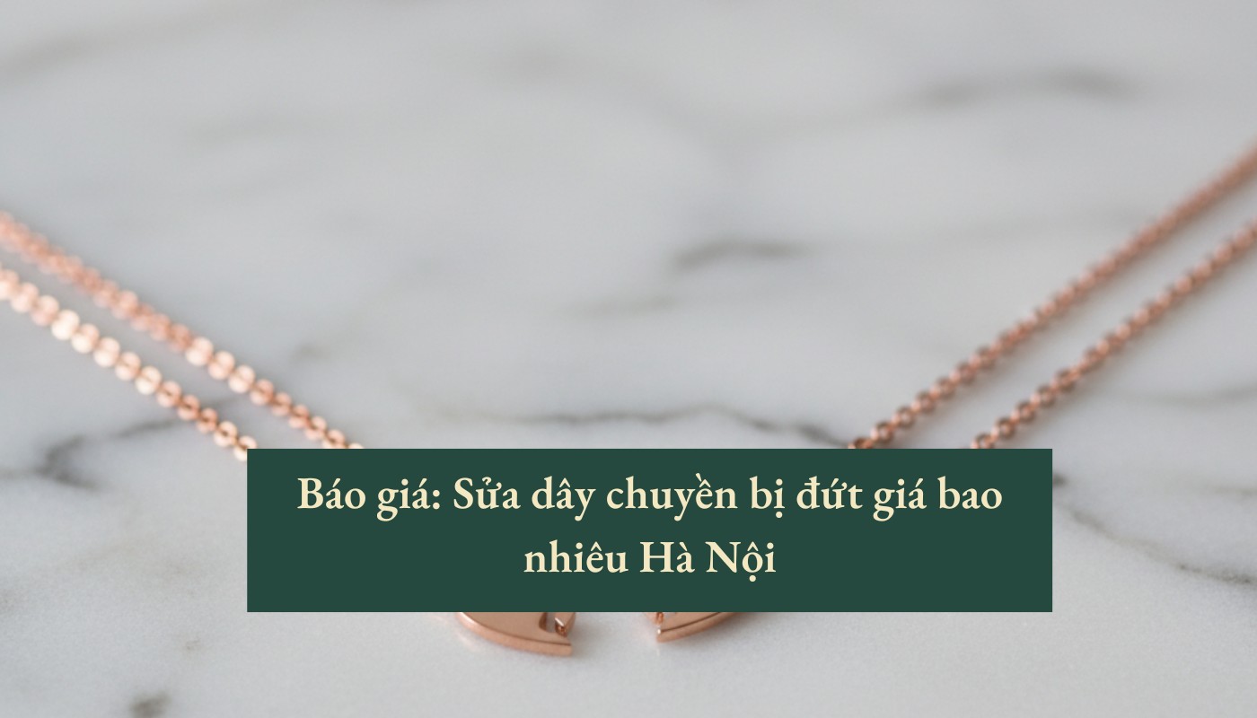 Sửa dây chuyền bị đứt giá bao nhiêu hà nội