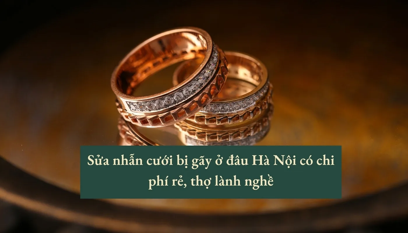 sửa nhẫn cưới bị gãy ở đâu Hà Nội