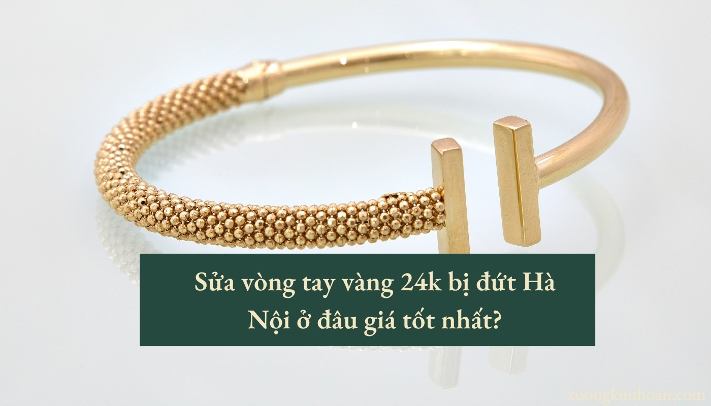 Sửa vòng tay vàng 24k bị đứt hà nội