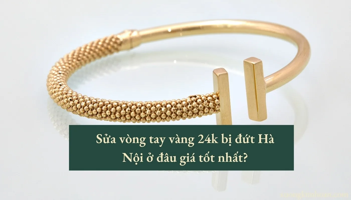 sửa vòng tay vàng 24k bị đứt Hà Nội