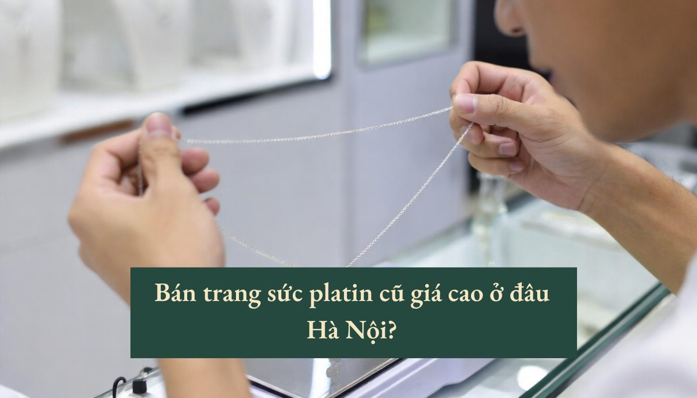 Bán trang sức platin cũ giá cao